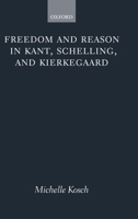 Freedom and Reason in Kant, Schelling, and Kierkegaard 0199577943 Book Cover