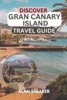 Discover gran canary island: The Insider’s Guide to Adventure, History, and Sun-Kissed Shores. B0DXQCQYVX Book Cover