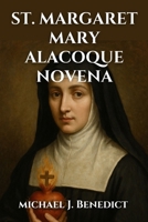 ST. MARGARET MARY ALACOQUE NOVENA: A Nine day prayer to the Patron Saint of Devotion to the Sacred Heart of Jesus B0FSKTZKTM Book Cover