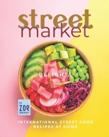 Street Market Delights: International Street Food Recipes at Home B0BCCYSN74 Book Cover