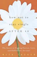 How Not to Stay Single After 40: The Secret to Finding Passion, Love, and Fulfillment--At Last! 0609805886 Book Cover