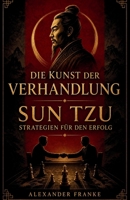 Die Kunst der Verhandlung: Sun Tzu Strategien für den Erfolg (German Edition) B0FGQPVV7P Book Cover