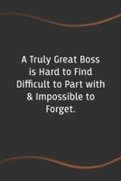 A Truly Great Boss is Hard to Find Difficult to Part with & Impossible to Forget: Blank Lined Journal for Coworkers and Friends - Perfect Employee Appreciation Gift Idea 1676686606 Book Cover