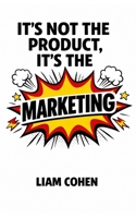 It’s Not the Product, It’s the Marketing: Winning Online With Irresistible Ads (Gurus Hate This Series: Real strategies. No fluff. No $2,000 webinars.) B0GGGTHXTF Book Cover