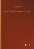 Greece Painted by John Fulleylove 3752418990 Book Cover