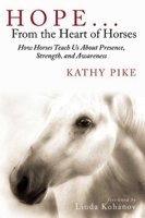Hope . . . From the Heart of Horses: How Horses Teach Us About Presence, Strength, and Awareness 1602396604 Book Cover