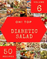 Oh! Top 50 Diabetic Salad Recipes Volume 6: Cook it Yourself with Diabetic Salad Cookbook! B095GQG7W2 Book Cover