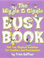 The Wiggle & Giggle Busy Book: 365 Fun, Physical Activities for Your Toddler and Preschooler 0684031353 Book Cover