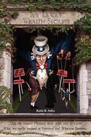 Ivy League Wealth Secrets: That the Master Planners don't want you to know! 1432751476 Book Cover