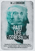 Past Life Regression: Remember the 7 Past Lives that Are Influencing You Now. Marcus Aurelius | Christopher Columbus | Albert Einstein Maybe Were You? This 25-Session Program Will Help You Discover It B08KBMHN65 Book Cover