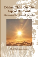 Divine Child On The Lap of the Lord: Discourses On Sin and Salvation 1304144771 Book Cover