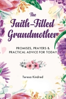 The Faith-Filled Grandmother: Promises, Prayers  Practical Advice for Today 1680994298 Book Cover