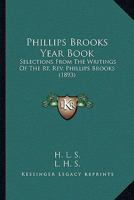 Phillips Brooks Year Book: Selections from the Writings of the Rt. REV. Phillips Brooks 1017532664 Book Cover