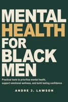 Mental Health for Black Men: Practical Tools to Prioritize Mental Health, Strengthen Emotional Wellness, and Build Lasting Confidence (The Black Men’s Mental Wellness Series) B0GKMLXW71 Book Cover