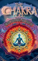 The Chakra Code: Unlock Your Energy, Heal Your Life B0DX1WJVQ5 Book Cover