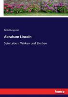 Abraham Lincoln: Sein Leben, Wirken Und Sterben 1275837689 Book Cover