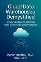 Cloud Data Warehouses Demystified: Design, Build, and Optimize Next-Generation Data Platforms B0FL14L1RM Book Cover