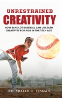 Unrestrained Creativity: How Sandlot Baseball Can Unleash Creativity For Kids In The Tech Age B0DWJ1H3B8 Book Cover