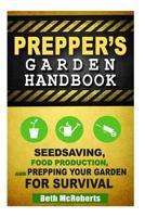 Preppers Garden Handbook: Seedsaving, Food Production, and Prepping Your Garden for Survival (Practical Preppers) 1502809109 Book Cover