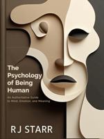 The Psychology of Being Human: An Authoritative Guide to Mind, Emotion, and Meaning B0G4B7CPC6 Book Cover