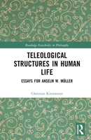 Teleological Structures in Human Life: Essays in Honor of Anselm W. Müller 0367608634 Book Cover