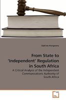 From State to ?Independent? Regulation in South Africa: A Critical Analysis of the Independent Communications Authority of South Africa 3639190076 Book Cover