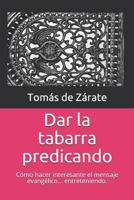 Dar la tabarra predicando: cómo hacer que el mensaje evangélico suene tan interesante como es 1730992676 Book Cover