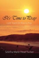 It's Time to Pray: Lord, Teach Us How to Pray 1478719087 Book Cover