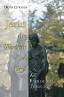 Jesus the Wisdom of God: An Ecological Theology 1597520500 Book Cover