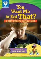 You Want Me to Eat That?: A Kids' Guide to Eating Right 1937529703 Book Cover