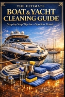 The Ultimate Boat & Yacht Cleaning Guide.: Step-by-Step Tips for a Spotless Vessel. (Luca's cleaning series.) B0GV379CB3 Book Cover