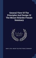 General View Of The Principles And Design Of The Mount Holyoke Female Seminary 1377177122 Book Cover
