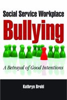 Social Service Workplace Bullying: A Betrayal of Good Intentions 1935871293 Book Cover