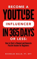 Become a YouTube Influencer in 365 Days or Less: How to Start a Channel and Generate Passive Income for Beginners B08C3W94W3 Book Cover