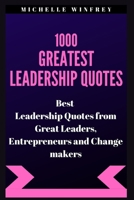 1000 Greatest Leadership Quotes: Best Leadership Quotes from Great Leaders, Entrepreneurs and Change makers B084DGQF91 Book Cover