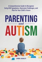 Parenting and Autism: A Comprehensive Guide to Recognize Early ASD Symptoms, Overcome Challenges, and Plan for Your Child's Future B0FLHSGCC1 Book Cover