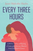 Every Three Hours: A Mother's Story of Raising a Child with Chronic Illnesses from Car Seat to Career B0BQ8PNQGL Book Cover