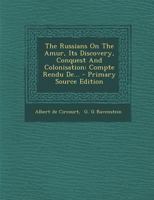 The Russians On The Amur, Its Discovery, Conquest And Colonisation: Compte Rendu De... 1017840350 Book Cover