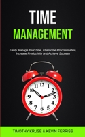 Time Management: Easily Manage Your Time, Overcome Procrastination, Increase Productivity and Achieve Success 1989749100 Book Cover