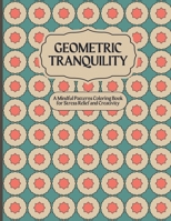 Geometric Tranquility: A Mindful Patterns Coloring Book for Stress Relief and Creativity B0CQ52Q45F Book Cover