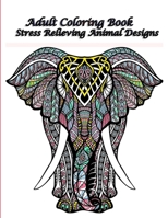 ADULT COLORING BOOK STRESS RELIEVTNG ANIMALS DESIGNS: Animals Adult Coloring Book: 100 Unique Designs Including Lions, Bears, Tigers, Snakes, Birds, Fish, and More! B08JVLBWVV Book Cover