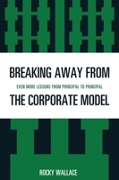Breaking Away From The Corporate Model: Even More Lessons From Principal To Principal 1607094320 Book Cover