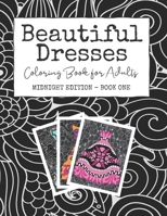 Beautiful Dresses: Coloring Book for Adults: Midnight Edition - Book One | Grown Up Princess Party Dresses for Stress Relief and Happiness on Black Mandala and Patterned Background Pages 1689844221 Book Cover