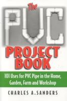 The PVC Project Book: 101 Uses for PVC Pipe in the Home, Garden, Farm and Workshop 1580801277 Book Cover