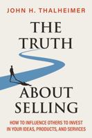 The Truth About Selling: How to Influence Others to Invest in Your Ideas, Products, and Services null Book Cover