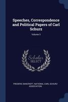 Speeches, Correspondence and Political Papers of Carl Schurz; Volume 3 1376713438 Book Cover