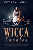 Wicca Candles: Learn the Secrets Properties and Uses of Candles to Create Powerful and Magic Spells. Unleash the Magical Energy of Fire and Colors to Manifest and Realize your Desires 1692174304 Book Cover