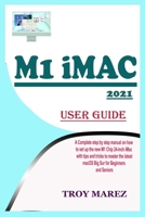 M1 IMAC 2021 USER GUIDE: A Complete Step by Step Manual on how to Set Up the New M1 Chip 24-inch iMac with Tips and Tricks to Master the Latest macOS Big Sur for Beginners and Seniors B095S1KR9G Book Cover