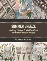 Summer Breeze: Crafting 9 Unique Crochet Tank Tops for Warmer Weather Delights B0CR83TQVM Book Cover