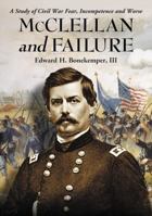 McClellan and Failure: A Study of Civil War Fear, Incompetence and Worse 0786445750 Book Cover
